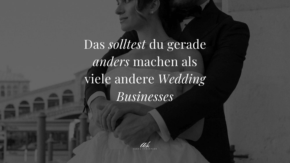 Das solltest du gerade anders machen als viele andere Wedding Businesses. Blog Artikel von Alena Scheffler