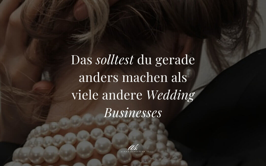 Blogartikel von Alena Scheffler: Das solltest du gerade anders machen als viele andere Wedding Businesses