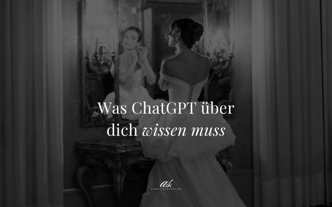 Blogartikel von Alena Scheffler: Was ChatGPT über dich wissen muss